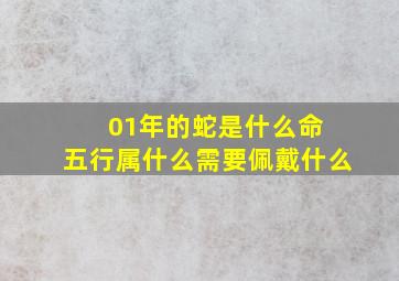 01年的蛇是什么命 五行属什么需要佩戴什么